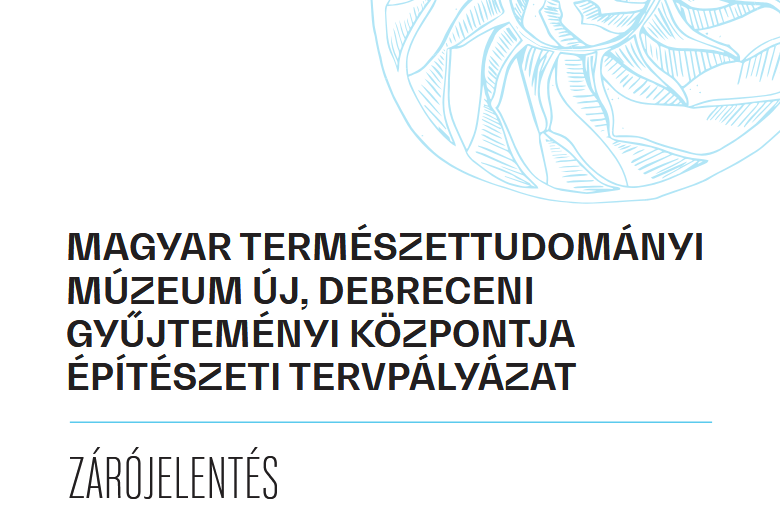 MAGYAR TERMÉSZETTUDOMÁNYI MÚZEUM ÚJ, DEBRECENI GYŰJTEMÉNYI KÖZPONTJA ÉPÍTÉSZETI TERVPÁLYÁZAT - Zárójelentés